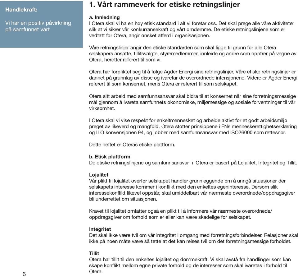 Våre retningslinjer angir den etiske standarden som skal ligge til grunn for alle Otera selskapers ansatte, tillitsvalgte, styremedlemmer, innleide og andre som opptrer på vegne av Otera, heretter