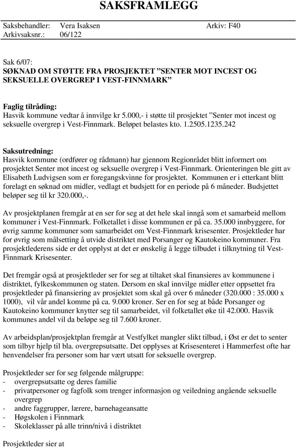 000,- i støtte til prosjektet Senter mot incest og seksuelle overgrep i Vest-Finnmark. Beløpet belastes kto. 1.2505.1235.