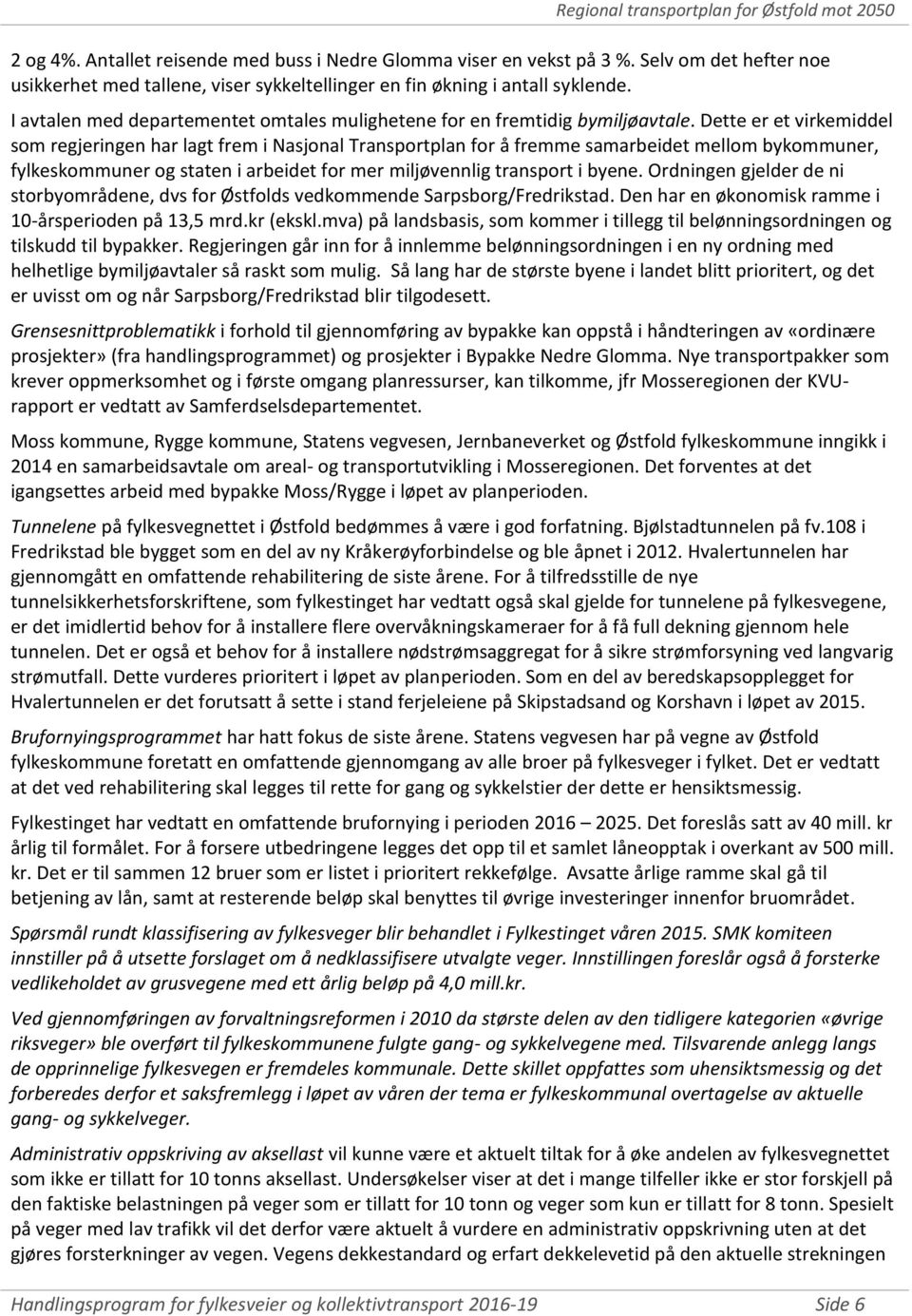 Dette er et virkemiddel som regjeringen har lagt frem i Nasjonal Transportplan for å fremme samarbeidet mellom bykommuner, fylkeskommuner og staten i arbeidet for mer miljøvennlig transport i byene.