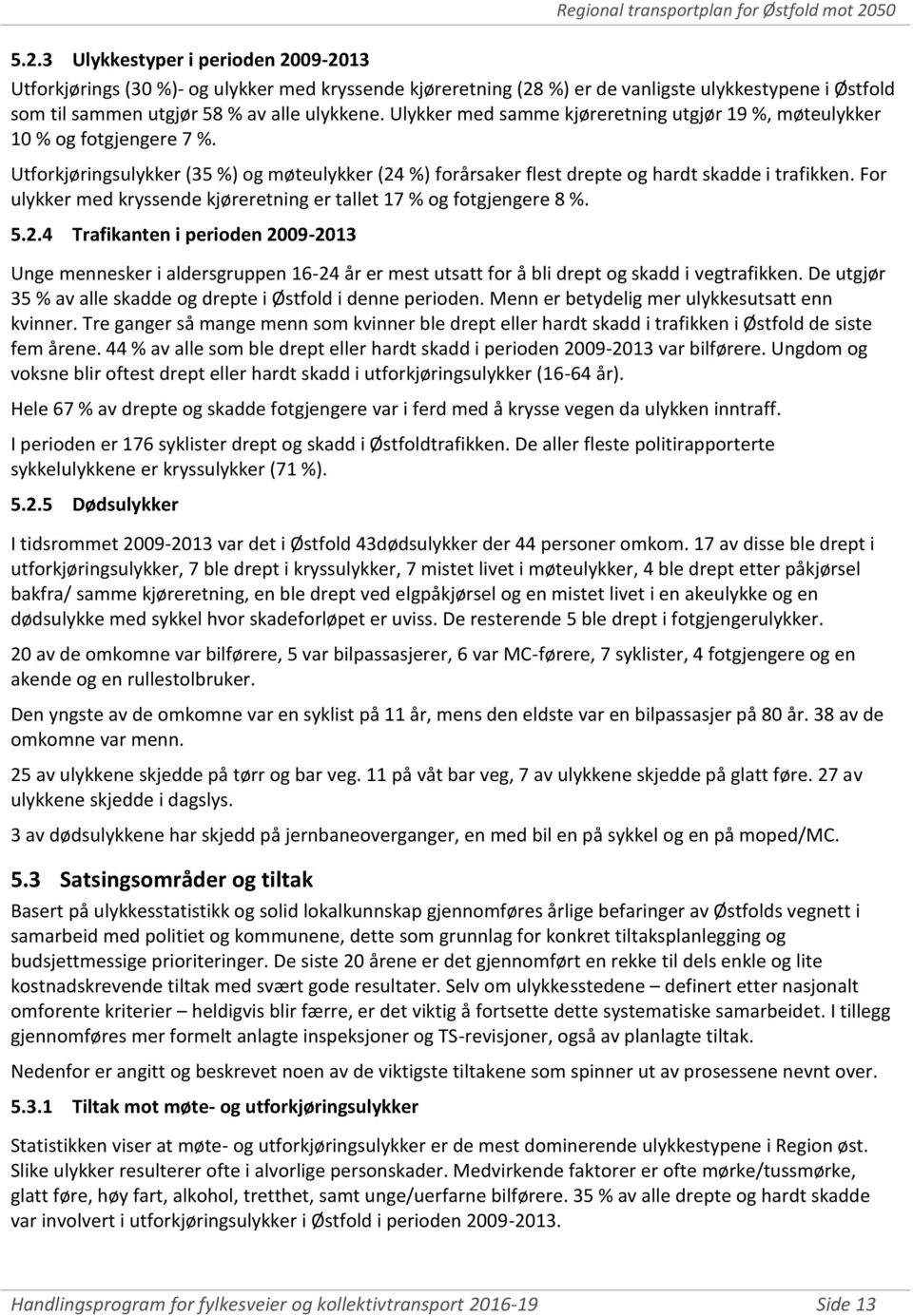 For ulykker med kryssende kjøreretning er tallet 17 % og fotgjengere 8 %. 5.2.