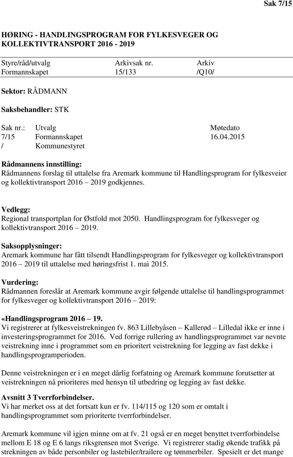 2015 / Kommunestyret Rådmannens innstilling: Rådmannens forslag til uttalelse fra Aremark kommune til Handlingsprogram for fylkesveier og kollektivtransport 2016 2019 godkjennes.