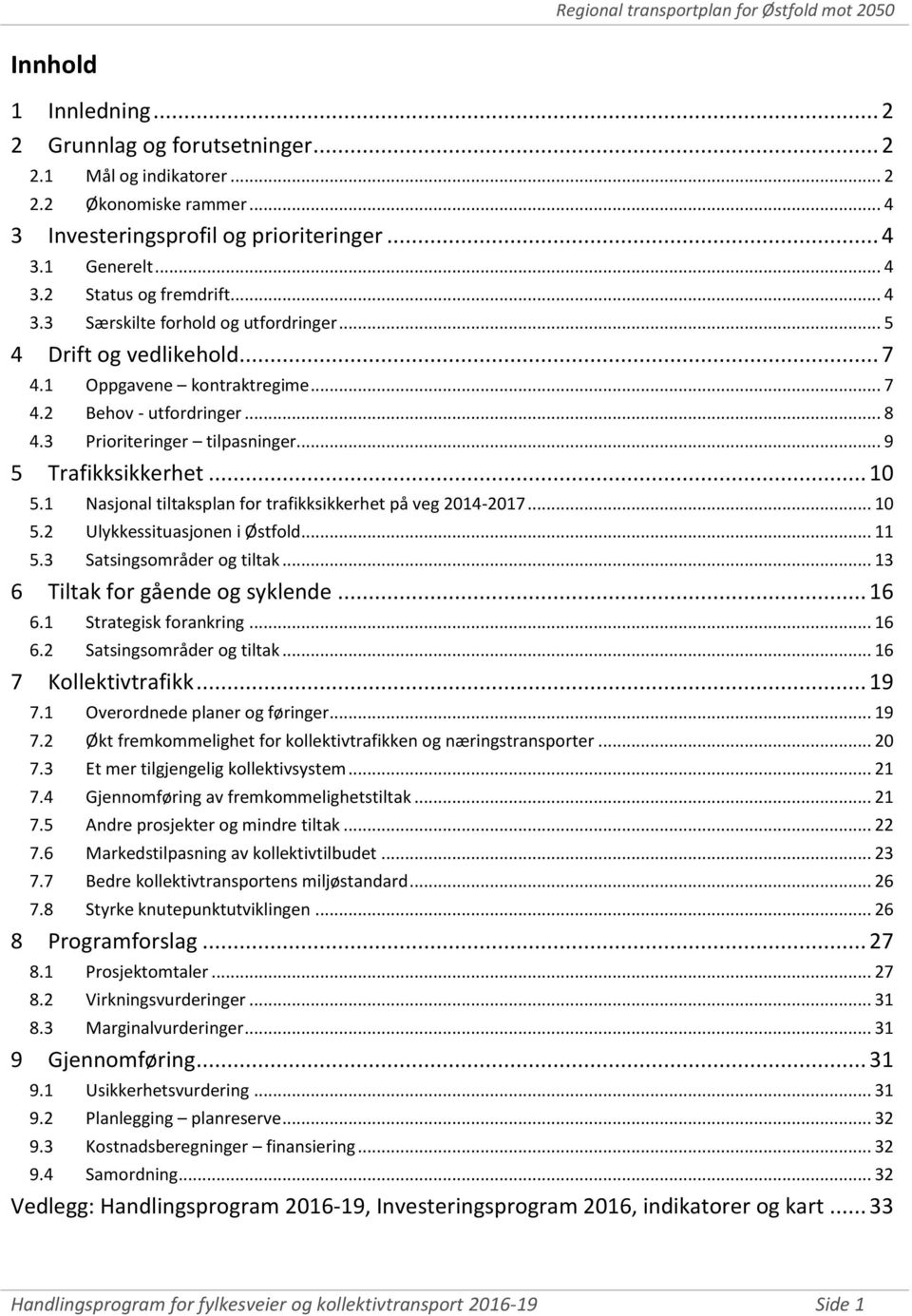 .. 10 5.1 Nasjonal tiltaksplan for trafikksikkerhet på veg 2014-2017... 10 5.2 Ulykkessituasjonen i Østfold... 11 5.3 Satsingsområder og tiltak... 13 6 Tiltak for gående og syklende... 16 6.