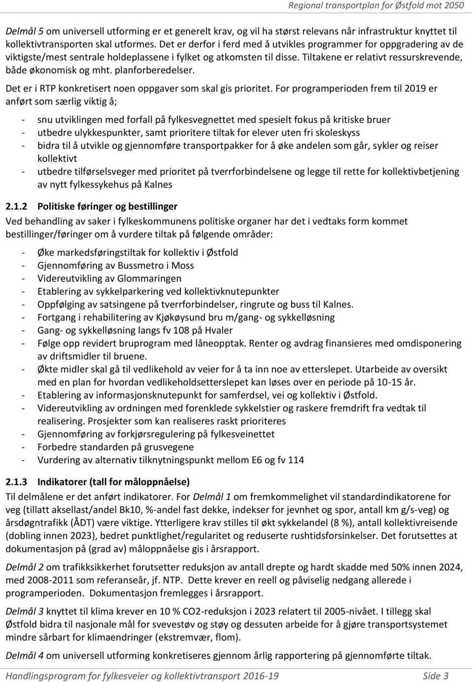 Tiltakene er relativt ressurskrevende, både økonomisk og mht. planforberedelser. Det er i RTP konkretisert noen oppgaver som skal gis prioritet.