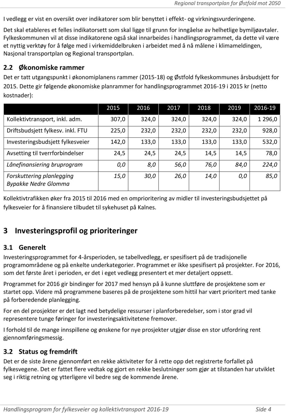 Fylkeskommunen vil at disse indikatorene også skal innarbeides i handlingsprogrammet, da dette vil være et nyttig verktøy for å følge med i virkemiddelbruken i arbeidet med å nå målene i