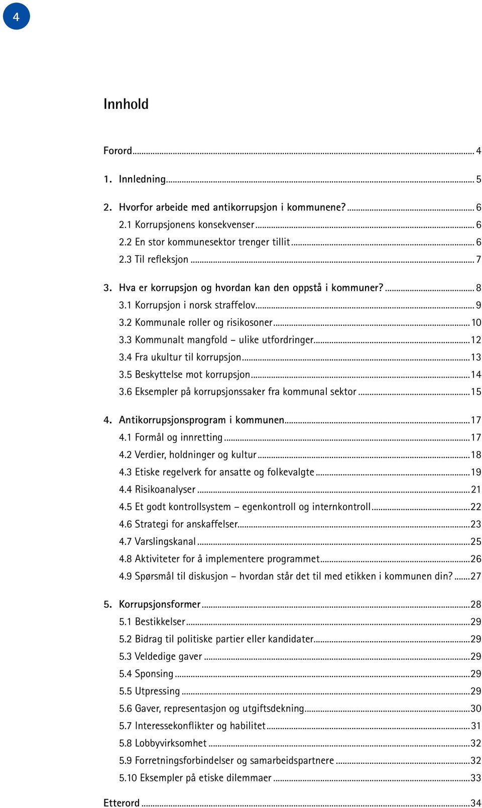 4 Fra ukultur til korrupsjon...13 3.5 Beskyttelse mot korrupsjon...14 3.6 Eksempler på korrupsjonssaker fra kommunal sektor...15 4. Antikorrupsjonsprogram i kommunen...17 4.1 Formål og innretting.