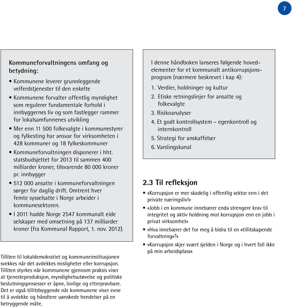 Kommuneforvaltningen disponerer i hht. statsbudsjettet for 2013 til sammen 400 milliarder kroner, tilsvarende 80 000 kroner pr.