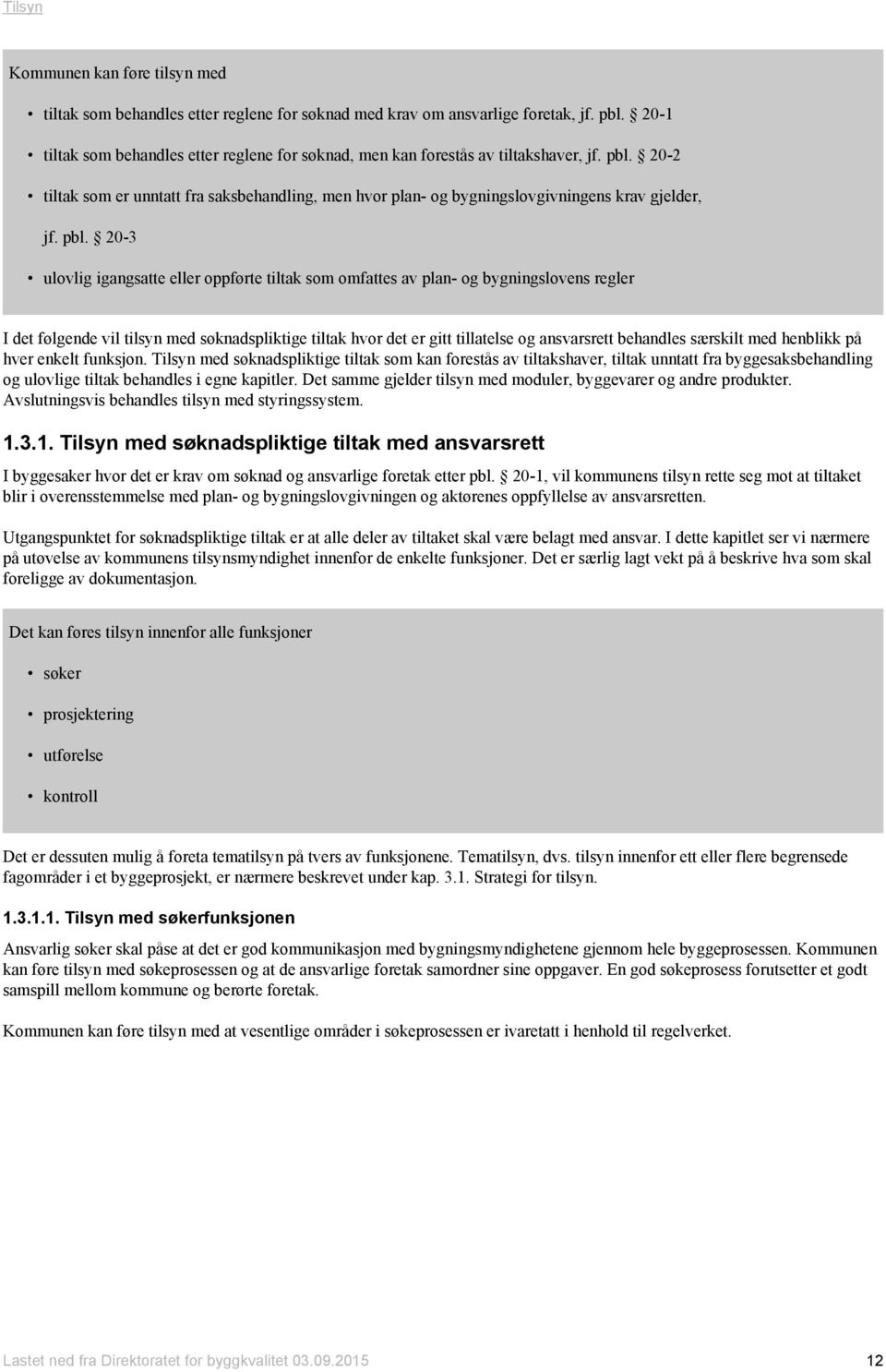 pbl. 20-3 ulovlig igangsatte eller oppførte tiltak som omfattes av plan- og bygningslovens regler I det følgende vil tilsyn med søknadspliktige tiltak hvor det er gitt tillatelse og ansvarsrett