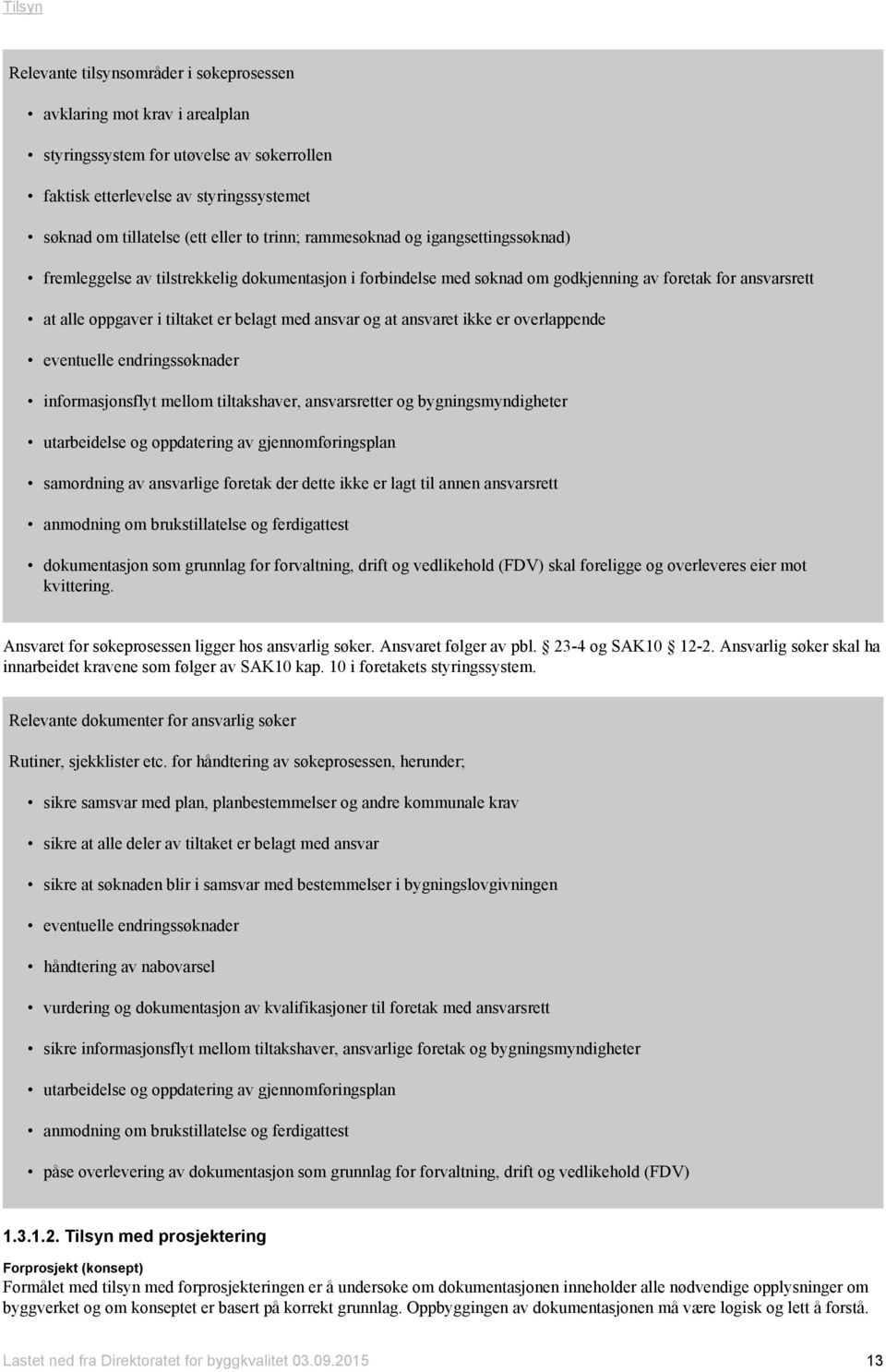 at ansvaret ikke er overlappende eventuelle endringssøknader informasjonsflyt mellom tiltakshaver, ansvarsretter og bygningsmyndigheter utarbeidelse og oppdatering av gjennomføringsplan samordning av