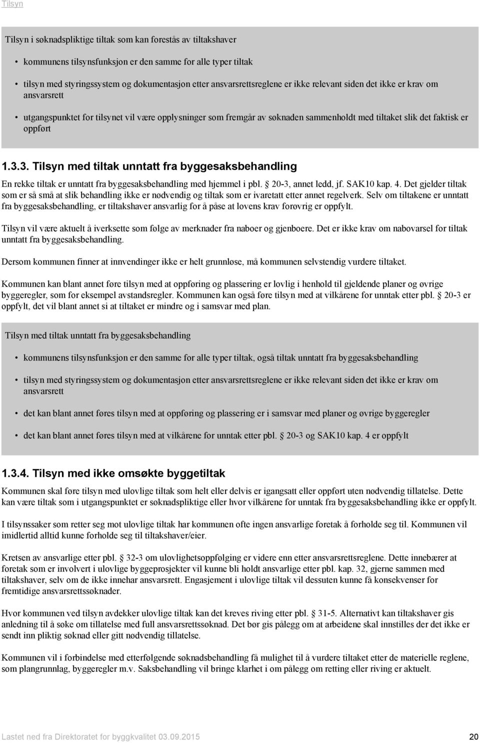 3. Tilsyn med tiltak unntatt fra byggesaksbehandling En rekke tiltak er unntatt fra byggesaksbehandling med hjemmel i pbl. 20-3, annet ledd, jf. SAK10 kap. 4.