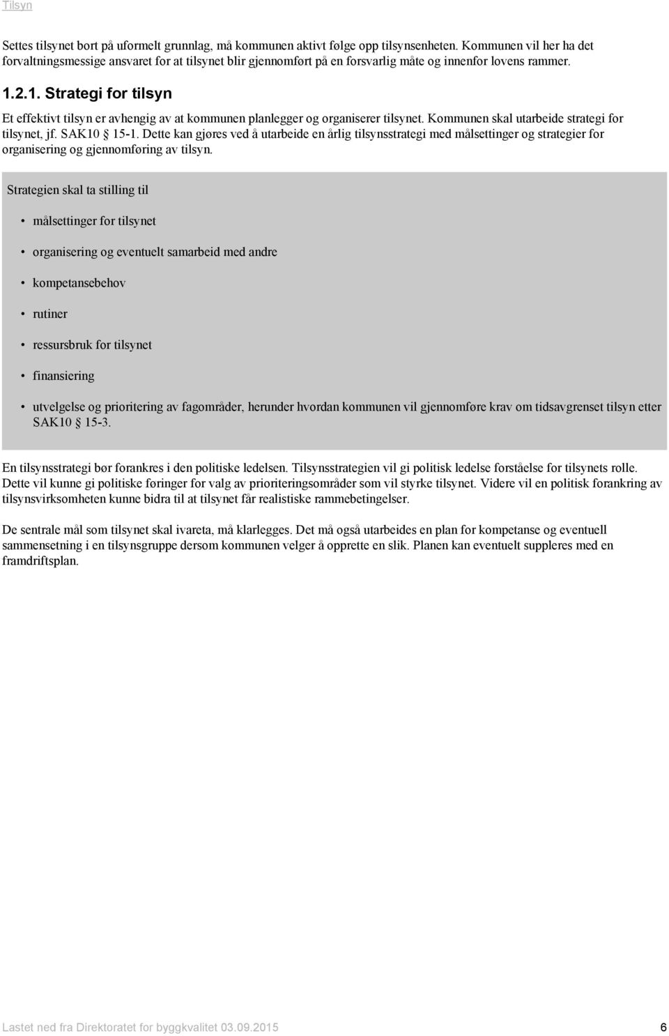 2.1. Strategi for tilsyn Et effektivt tilsyn er avhengig av at kommunen planlegger og organiserer tilsynet. Kommunen skal utarbeide strategi for tilsynet, jf. SAK10 15-1.