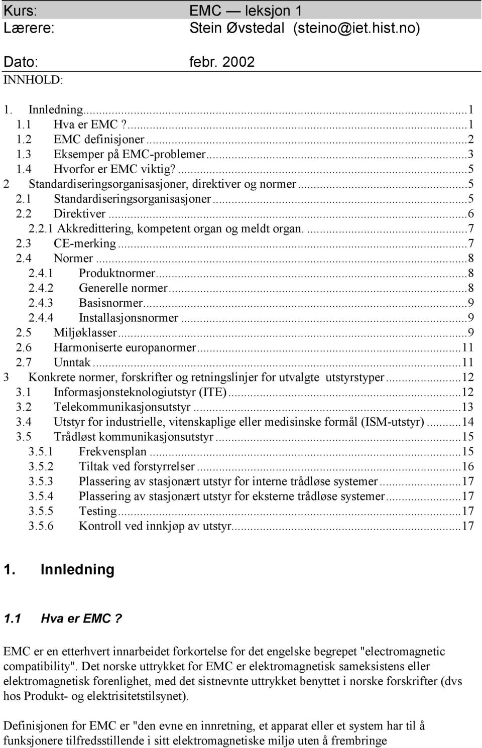 ...7 2.3 CE-merking...7 2.4 Normer...8 2.4.1 Produktnormer...8 2.4.2 Generelle normer...8 2.4.3 Basisnormer...9 2.4.4 Installasjonsnormer...9 2.5 Miljøklasser...9 2.6 Harmoniserte europanormer...11 2.