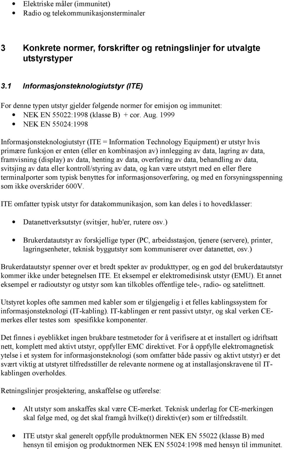 1999 NEK EN 55024:1998 Informasjonsteknologiutstyr (ITE = Information Technology Equipment) er utstyr hvis primære funksjon er enten (eller en kombinasjon av) innlegging av data, lagring av data,