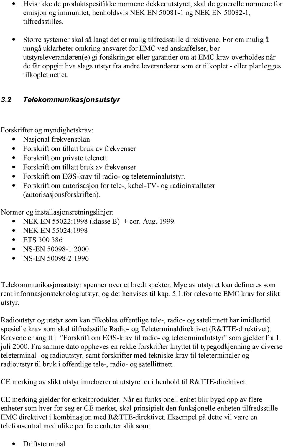 For om mulig å unngå uklarheter omkring ansvaret for EMC ved anskaffelser, bør utstyrsleverandøren(e) gi forsikringer eller garantier om at EMC krav overholdes når de får oppgitt hva slags utstyr fra