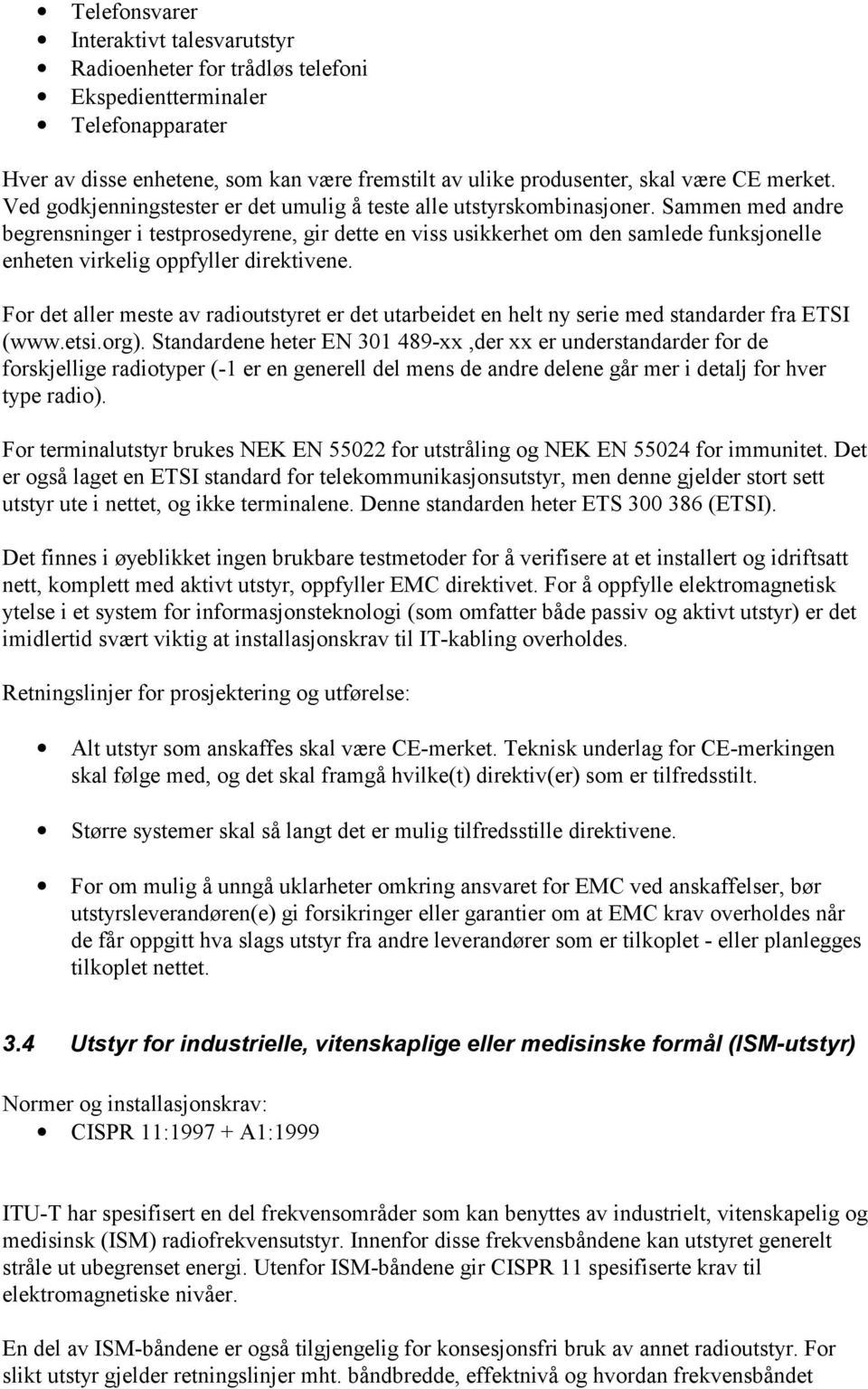 Sammen med andre begrensninger i testprosedyrene, gir dette en viss usikkerhet om den samlede funksjonelle enheten virkelig oppfyller direktivene.