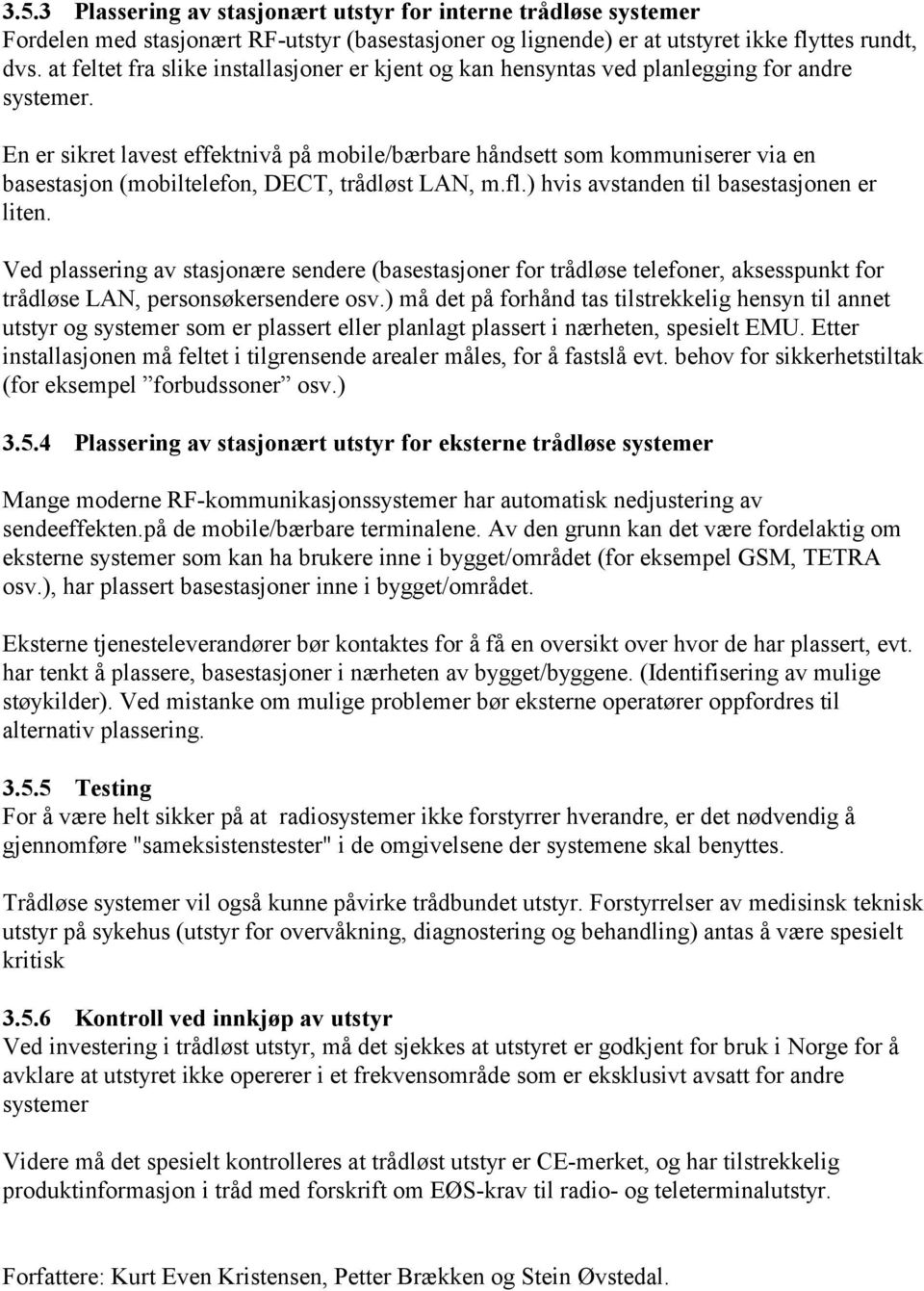 En er sikret lavest effektnivå på mobile/bærbare håndsett som kommuniserer via en basestasjon (mobiltelefon, DECT, trådløst LAN, m.fl.) hvis avstanden til basestasjonen er liten.