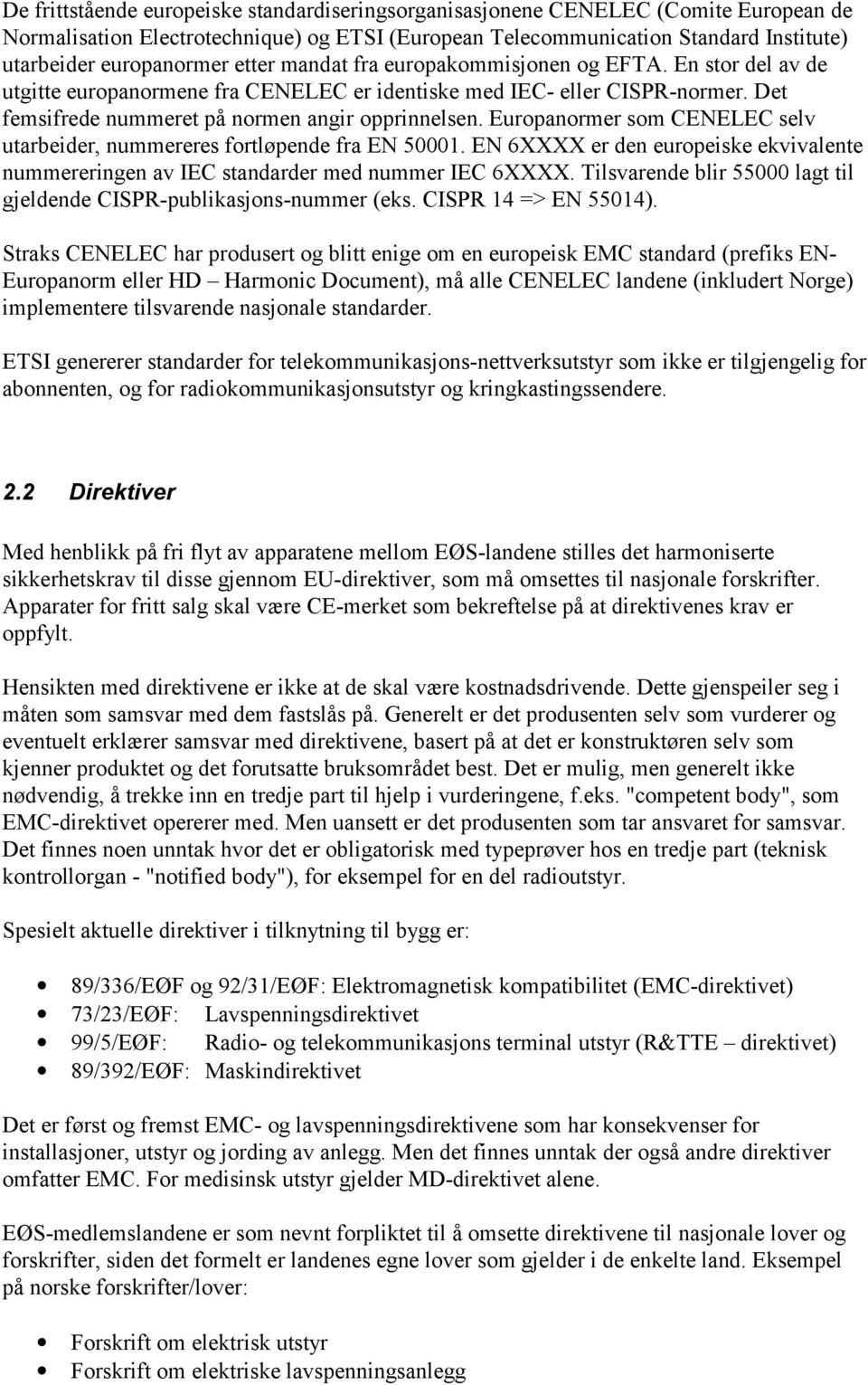 Europanormer som CENELEC selv utarbeider, nummereres fortløpende fra EN 50001. EN 6XXXX er den europeiske ekvivalente nummereringen av IEC standarder med nummer IEC 6XXXX.