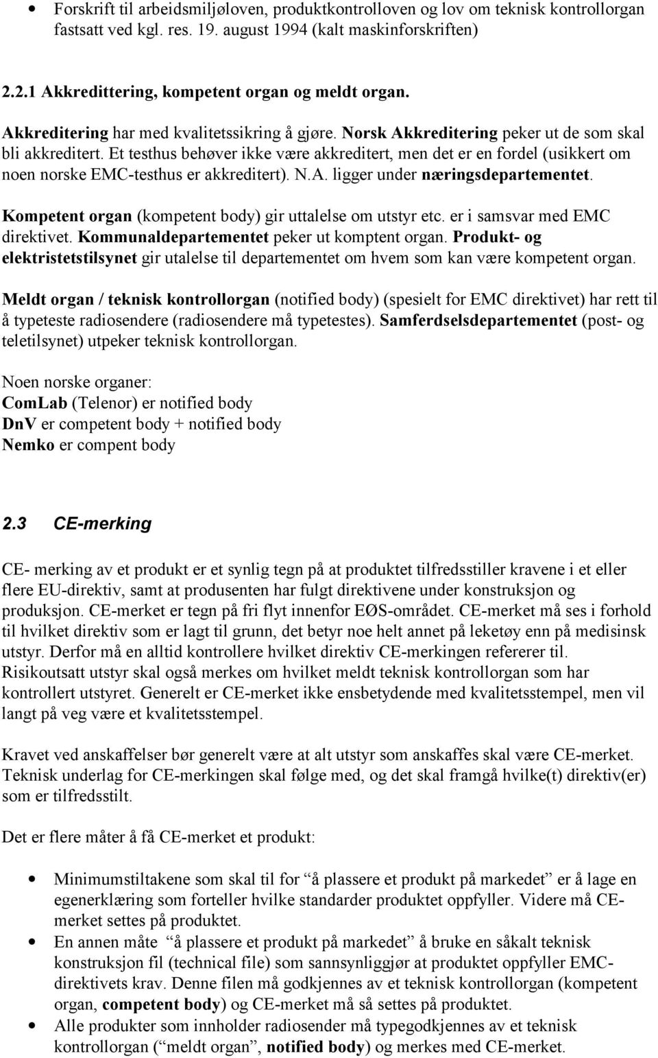 Et testhus behøver ikke være akkreditert, men det er en fordel (usikkert om noen norske EMC-testhus er akkreditert). N.A. ligger under næringsdepartementet.