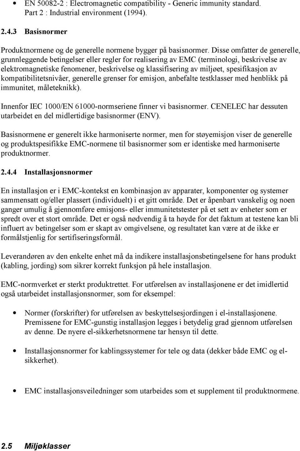 spesifikasjon av kompatibilitetsnivåer, generelle grenser for emisjon, anbefalte testklasser med henblikk på immunitet, måleteknikk). Innenfor IEC 1000/EN 61000-normseriene finner vi basisnormer.