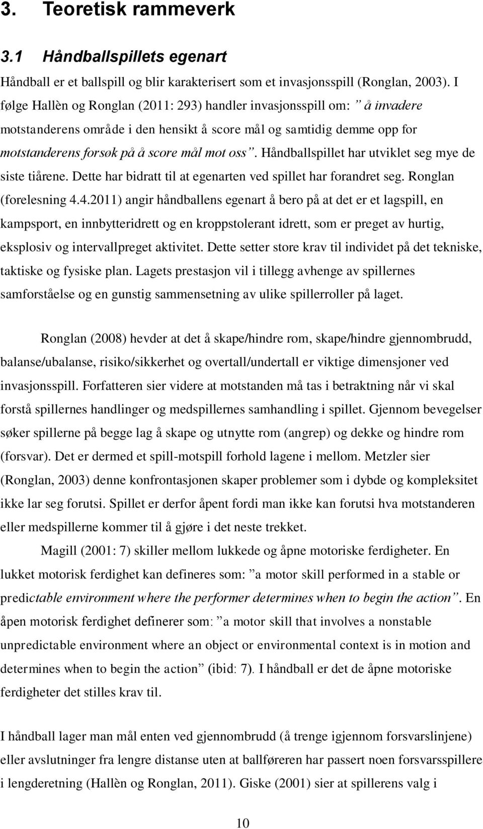 Håndballspillet har utviklet seg mye de siste tiårene. Dette har bidratt til at egenarten ved spillet har forandret seg. Ronglan (forelesning 4.