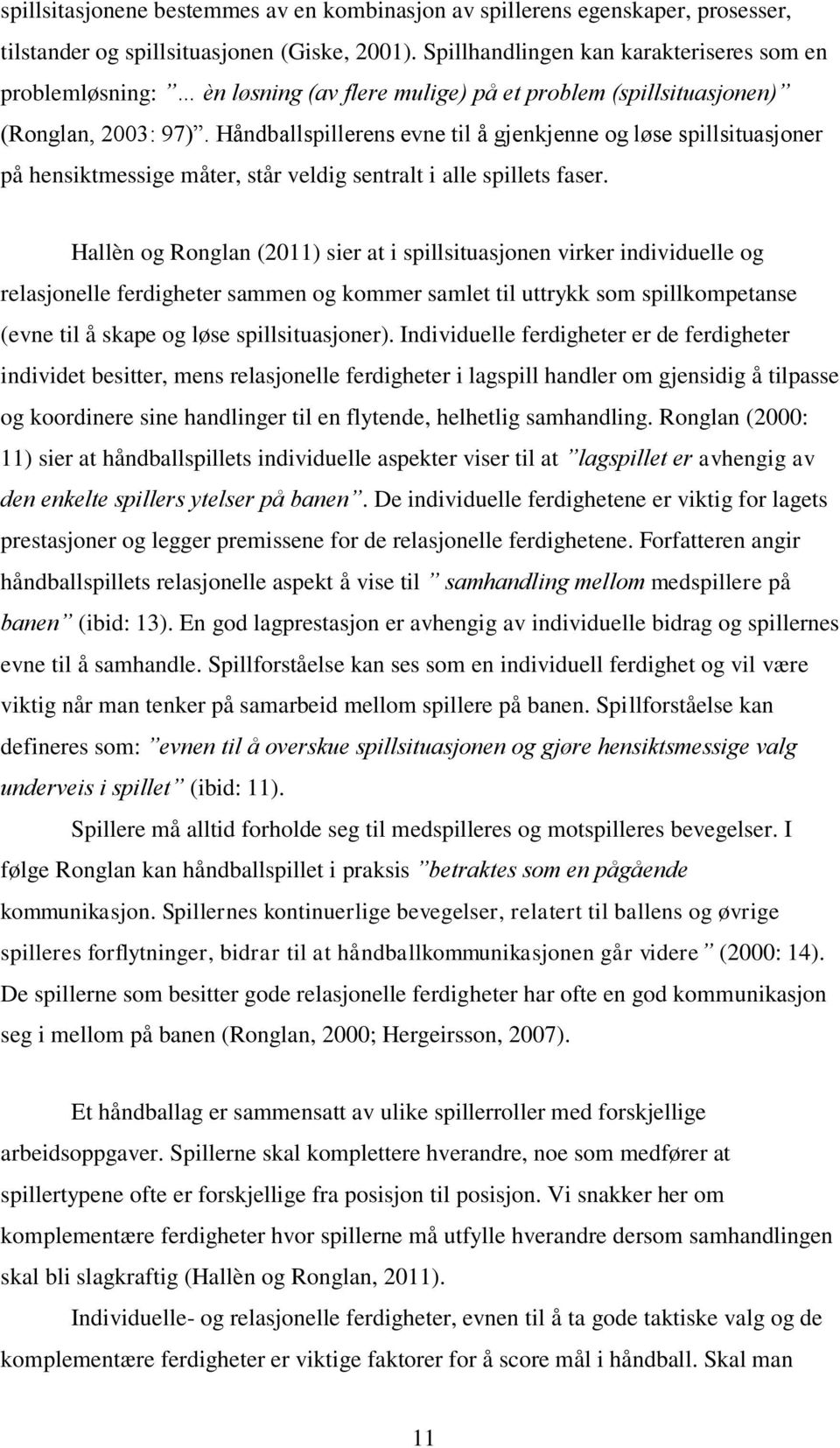 Håndballspillerens evne til å gjenkjenne og løse spillsituasjoner på hensiktmessige måter, står veldig sentralt i alle spillets faser.