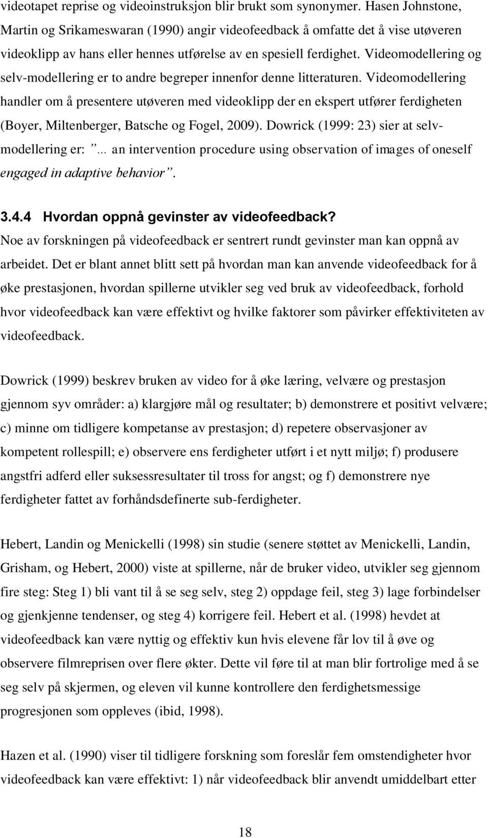 Videomodellering og selv-modellering er to andre begreper innenfor denne litteraturen.