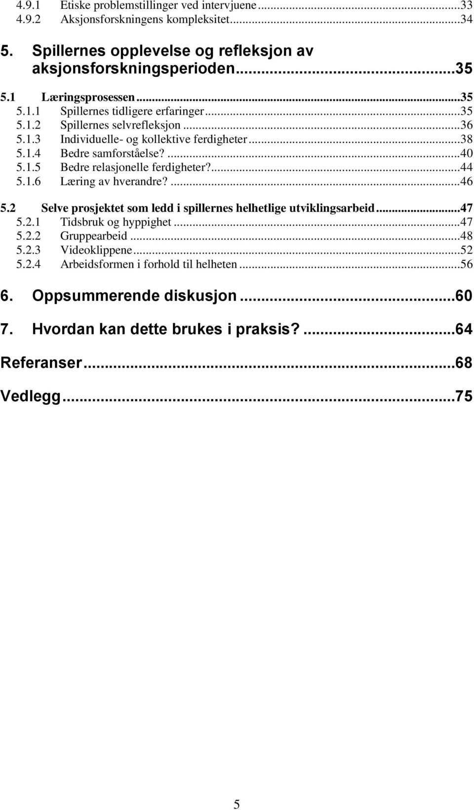 ... 40 5.1.5 Bedre relasjonelle ferdigheter?... 44 5.1.6 Læring av hverandre?... 46 5.2 Selve prosjektet som ledd i spillernes helhetlige utviklingsarbeid... 47 5.2.1 Tidsbruk og hyppighet.