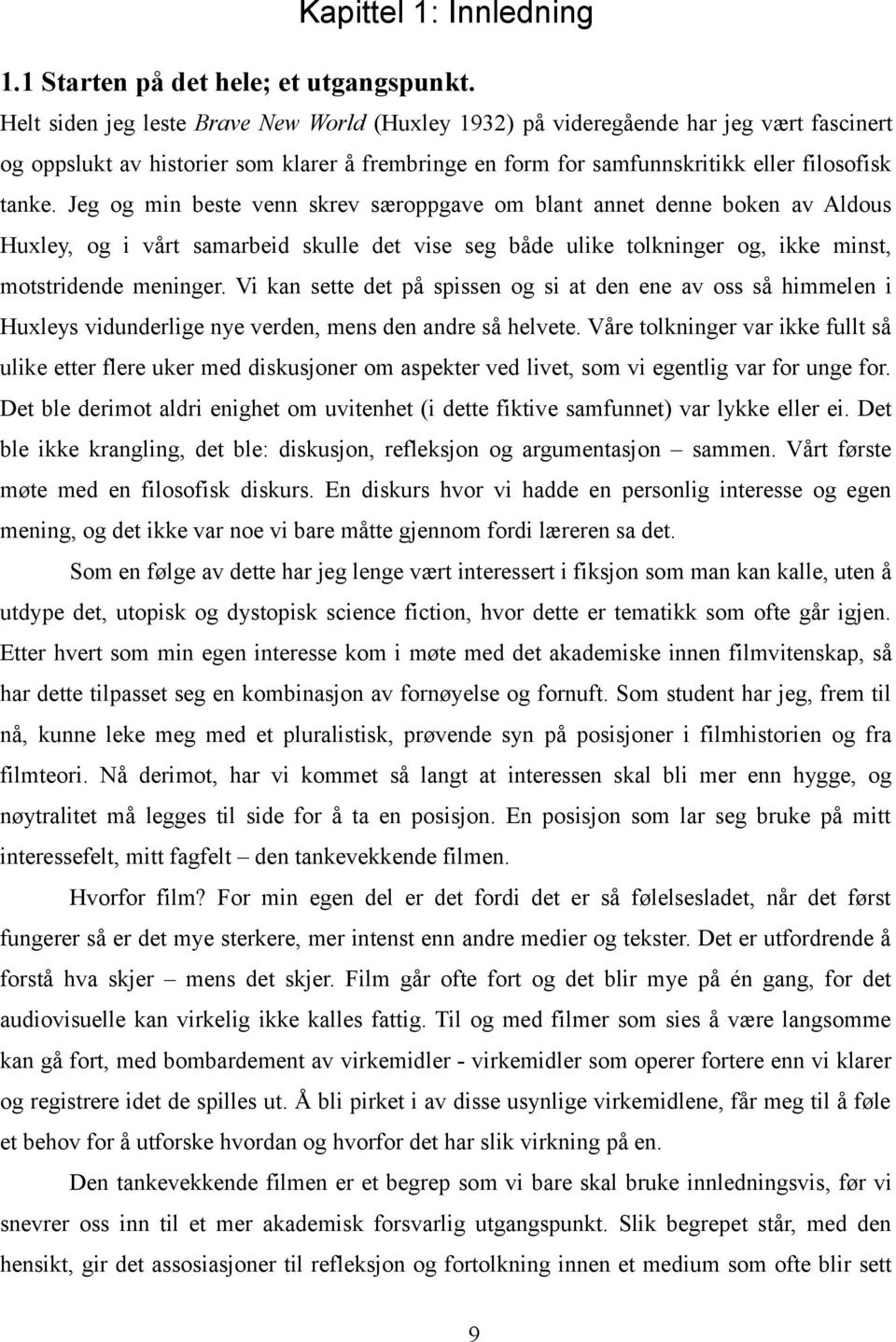 Jeg og min beste venn skrev særoppgave om blant annet denne boken av Aldous Huxley, og i vårt samarbeid skulle det vise seg både ulike tolkninger og, ikke minst, motstridende meninger.