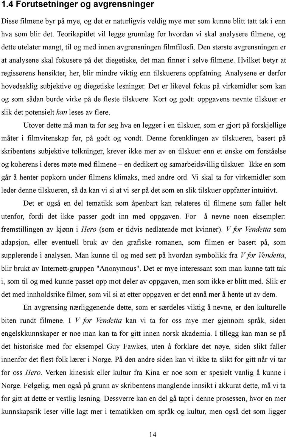 Den største avgrensningen er at analysene skal fokusere på det diegetiske, det man finner i selve filmene. Hvilket betyr at regissørens hensikter, her, blir mindre viktig enn tilskuerens oppfatning.