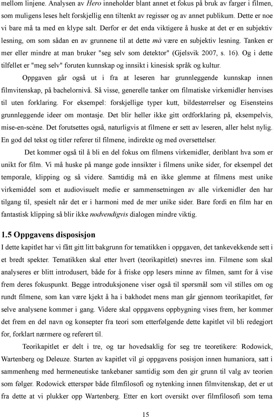 Tanken er mer eller mindre at man bruker "seg selv som detektor" (Gjelsvik 2007, s. 16). Og i dette tilfellet er "meg selv" foruten kunnskap og innsikt i kinesisk språk og kultur.