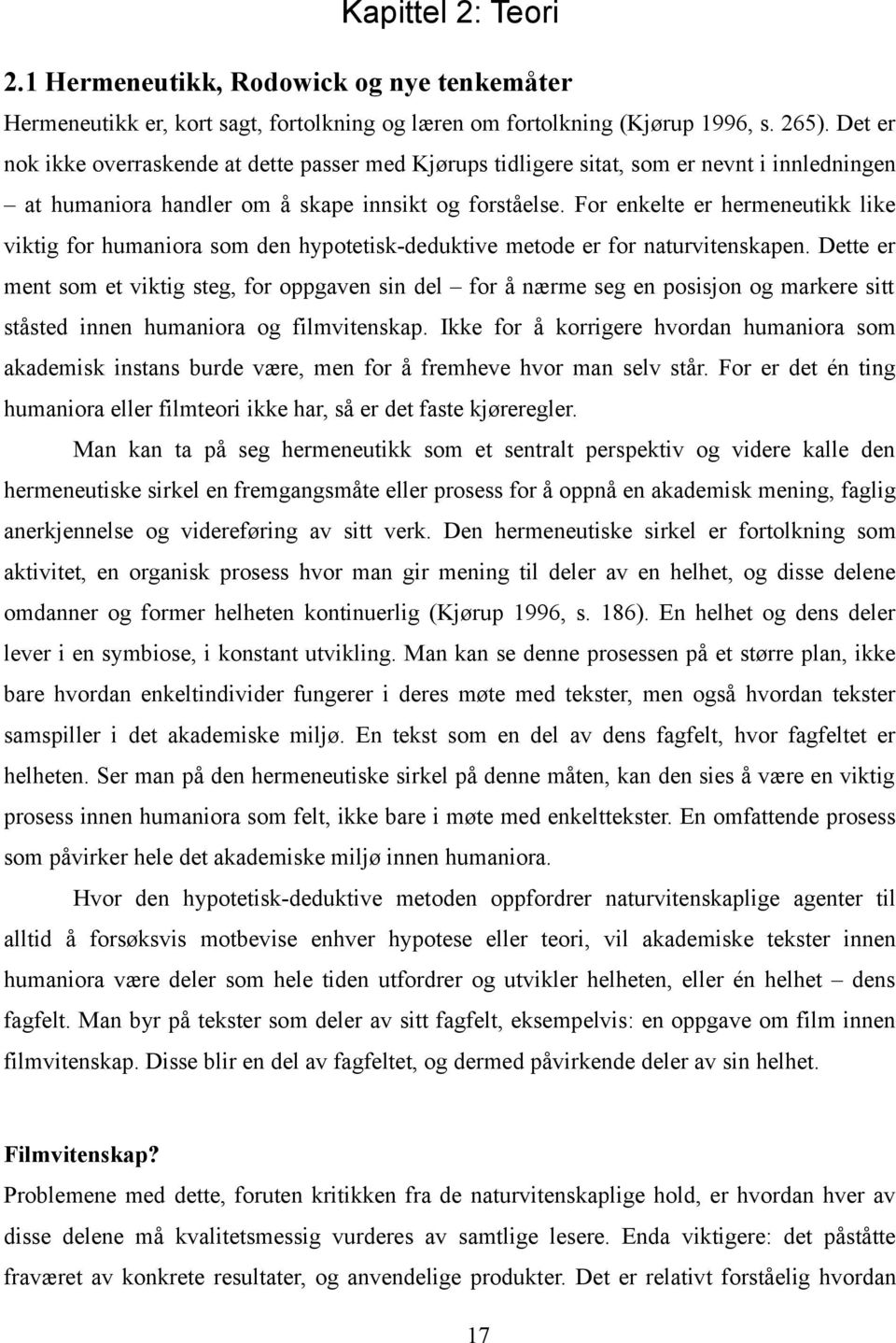 For enkelte er hermeneutikk like viktig for humaniora som den hypotetisk-deduktive metode er for naturvitenskapen.