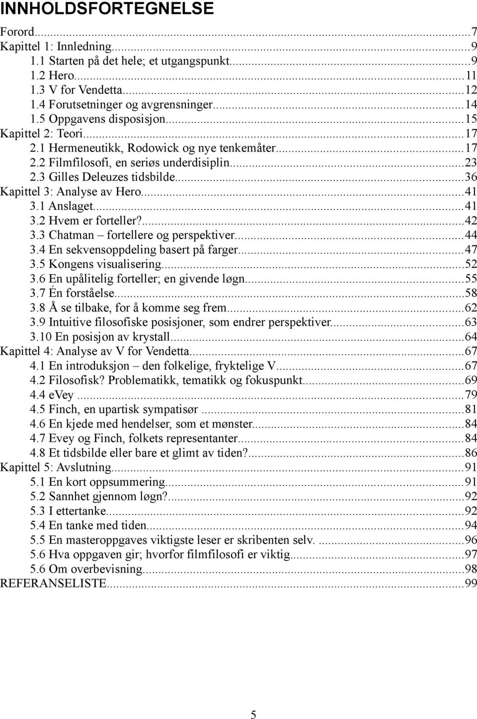 ..36 Kapittel 3: Analyse av Hero...41 3.1 Anslaget...41 3.2 Hvem er forteller?...42 3.3 Chatman fortellere og perspektiver...44 3.4 En sekvensoppdeling basert på farger...47 3.5 Kongens visualisering.