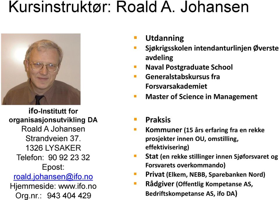 Management ifo-institutt for organisasjonsutvikling DA Roald A Johansen Strandveien 37. 1326 LYSAKER Telefon: 90 92 23 32 Epost: roald.johansen@ifo.