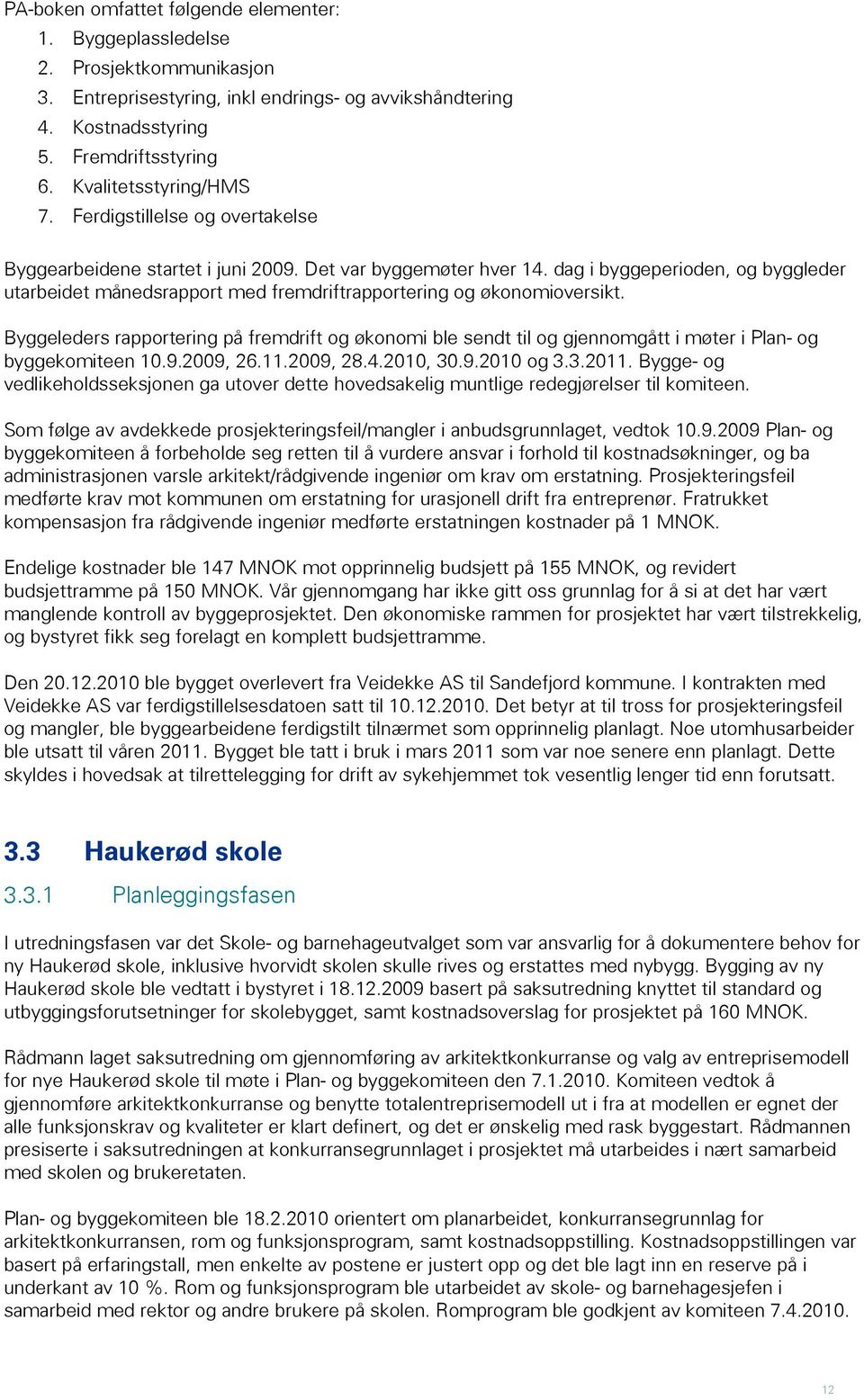 dag i byggeperioden, og byggleder utarbeidet månedsrapport med fremdriftrapportering og økonomioversikt.