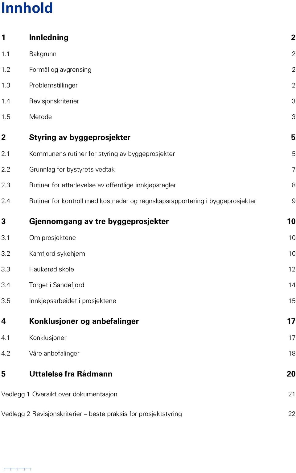 4 Rutiner for kontroll med kostnader og regnskapsrapportering i byggeprosjekter 9 3 Gjennomgang av tre byggeprosjekter 10 3.1 Om prosjektene 10 3.2 Kamfjord sykehjem 10 3.3 Haukerød skole 12 3.