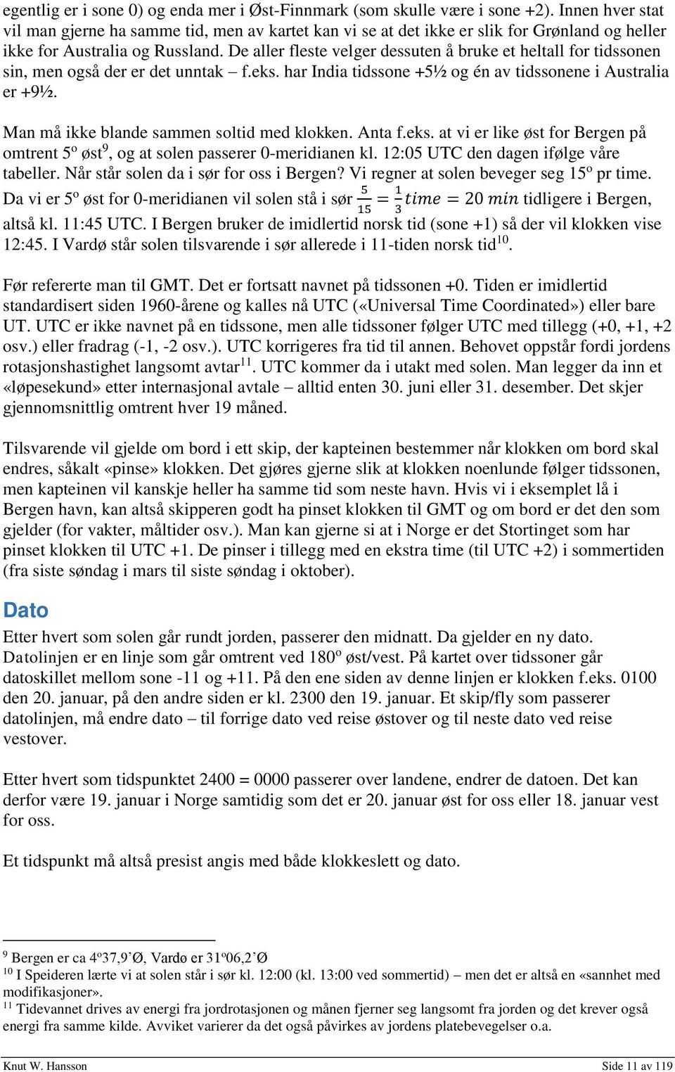 De aller fleste velger dessuten å bruke et heltall for tidssonen sin, men også der er det unntak f.eks. har India tidssone +5½ og én av tidssonene i Australia er +9½.