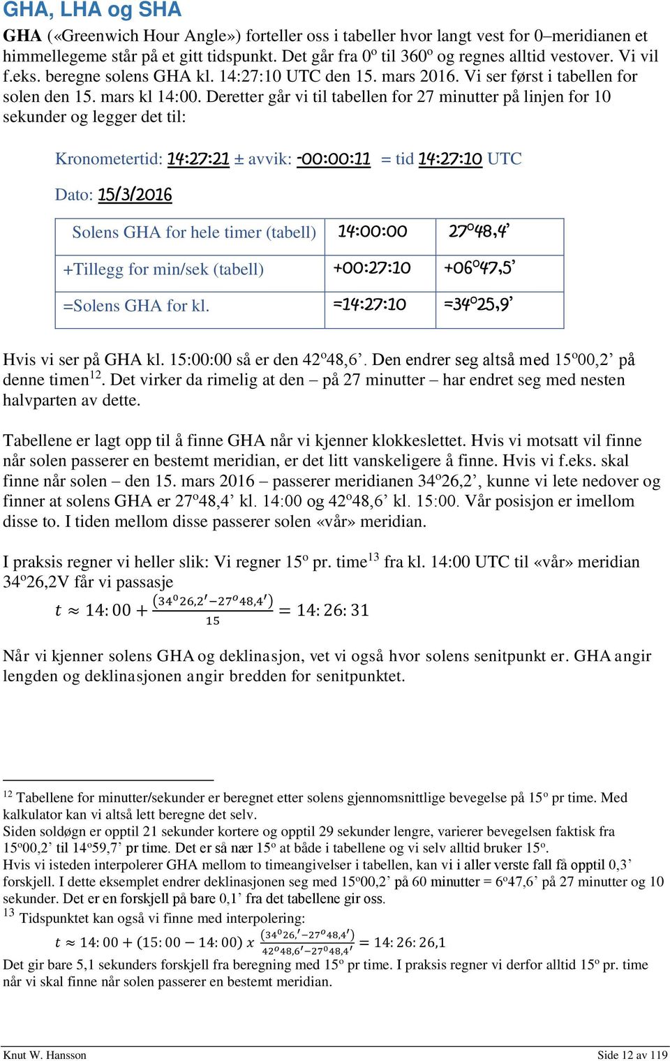 Deretter går vi til tabellen for 27 minutter på linjen for 10 sekunder og legger det til: Kronometertid: 14:27:21 ± avvik: -00:00:11 = tid 14:27:10 UTC Dato: 15/3/2016 Solens GHA for hele timer