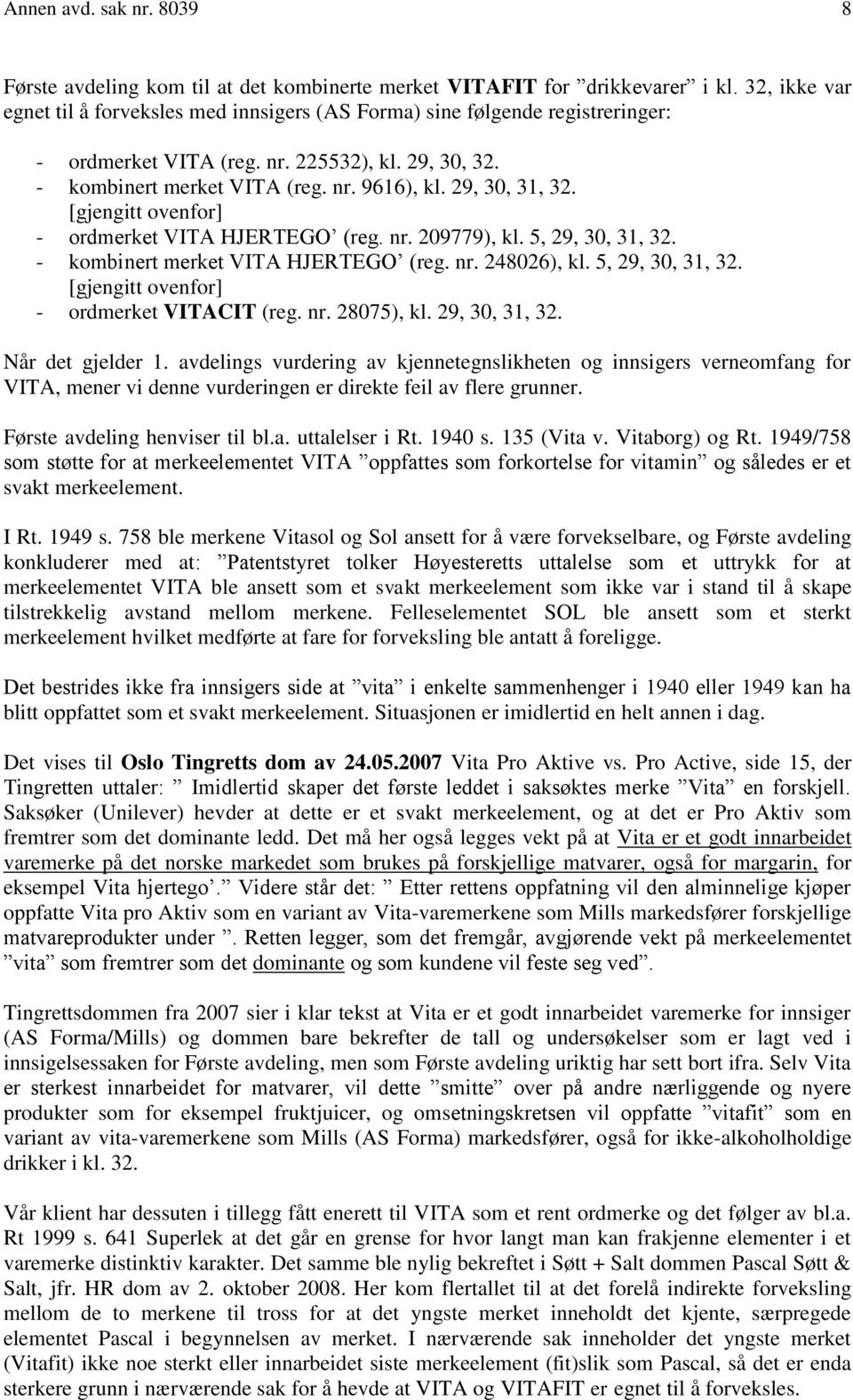 29, 30, 31, 32. [gjengitt ovenfor] - ordmerket VITA HJERTEGO (reg. nr. 209779), kl. 5, 29, 30, 31, 32. - kombinert merket VITA HJERTEGO (reg. nr. 248026), kl. 5, 29, 30, 31, 32. [gjengitt ovenfor] - ordmerket VITACIT (reg.