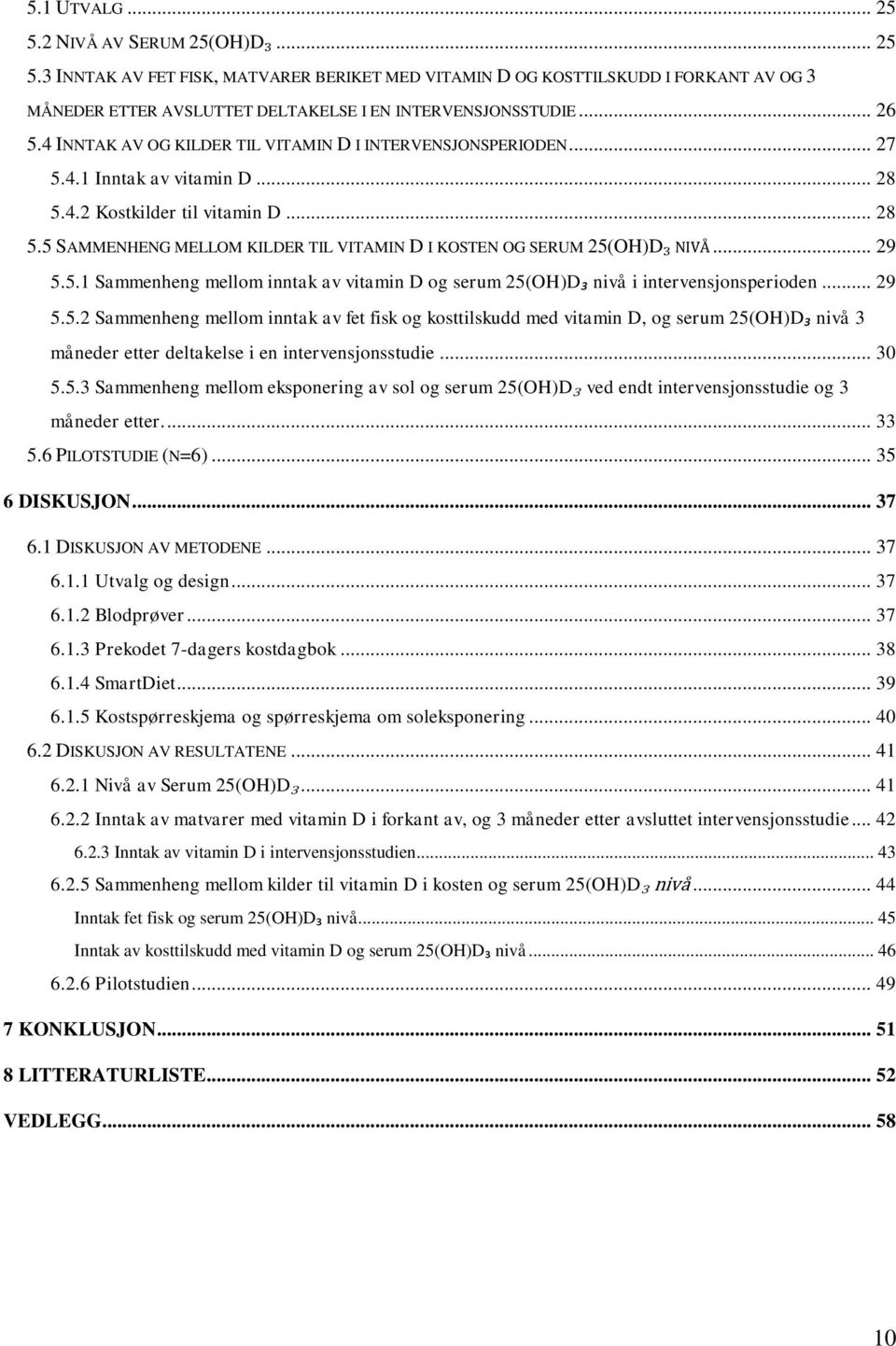 .. 29 5.5.1 Sammenheng mellom inntak av vitamin D og serum 25(OH)D₃ nivå i intervensjonsperioden... 29 5.5.2 Sammenheng mellom inntak av fet fisk og kosttilskudd med vitamin D, og serum 25(OH)D₃ nivå 3 måneder etter deltakelse i en intervensjonsstudie.