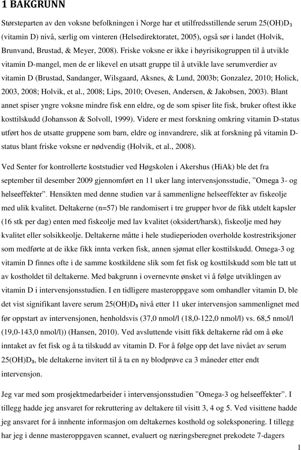 Friske voksne er ikke i høyrisikogruppen til å utvikle vitamin D-mangel, men de er likevel en utsatt gruppe til å utvikle lave serumverdier av vitamin D (Brustad, Sandanger, Wilsgaard, Aksnes, &