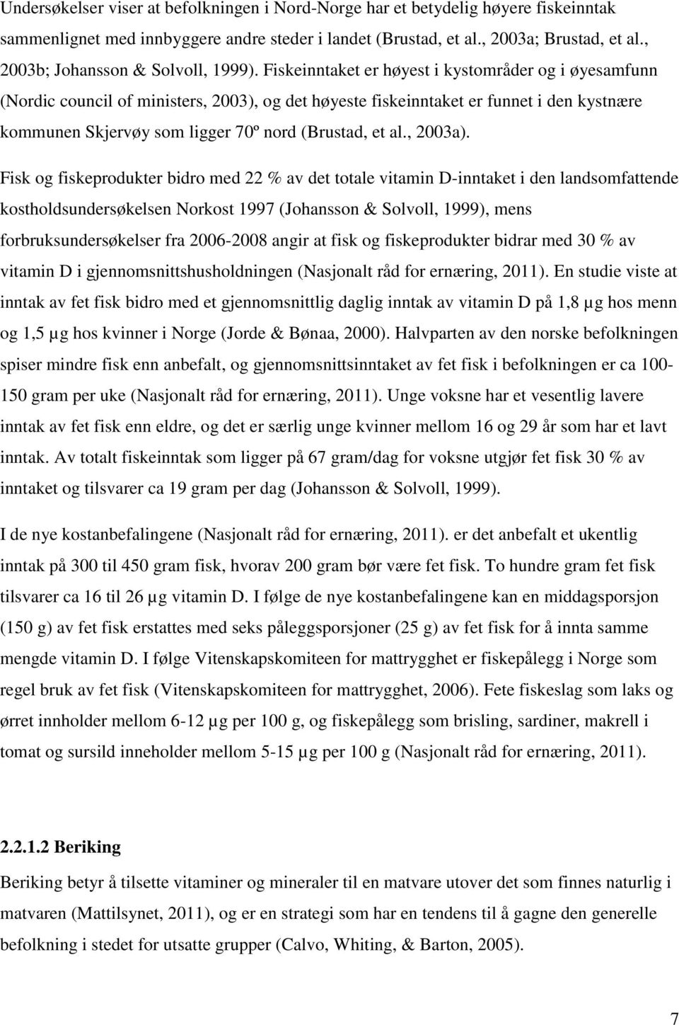 Fiskeinntaket er høyest i kystområder og i øyesamfunn (Nordic council of ministers, 2003), og det høyeste fiskeinntaket er funnet i den kystnære kommunen Skjervøy som ligger 70º nord (Brustad, et al.