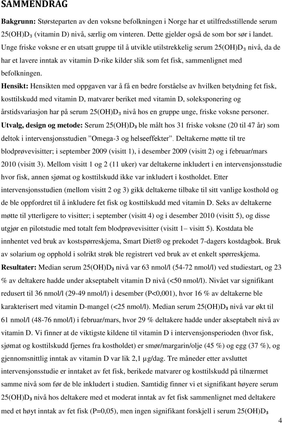 Hensikt: Hensikten med oppgaven var å få en bedre forståelse av hvilken betydning fet fisk, kosttilskudd med vitamin D, matvarer beriket med vitamin D, soleksponering og årstidsvariasjon har på serum