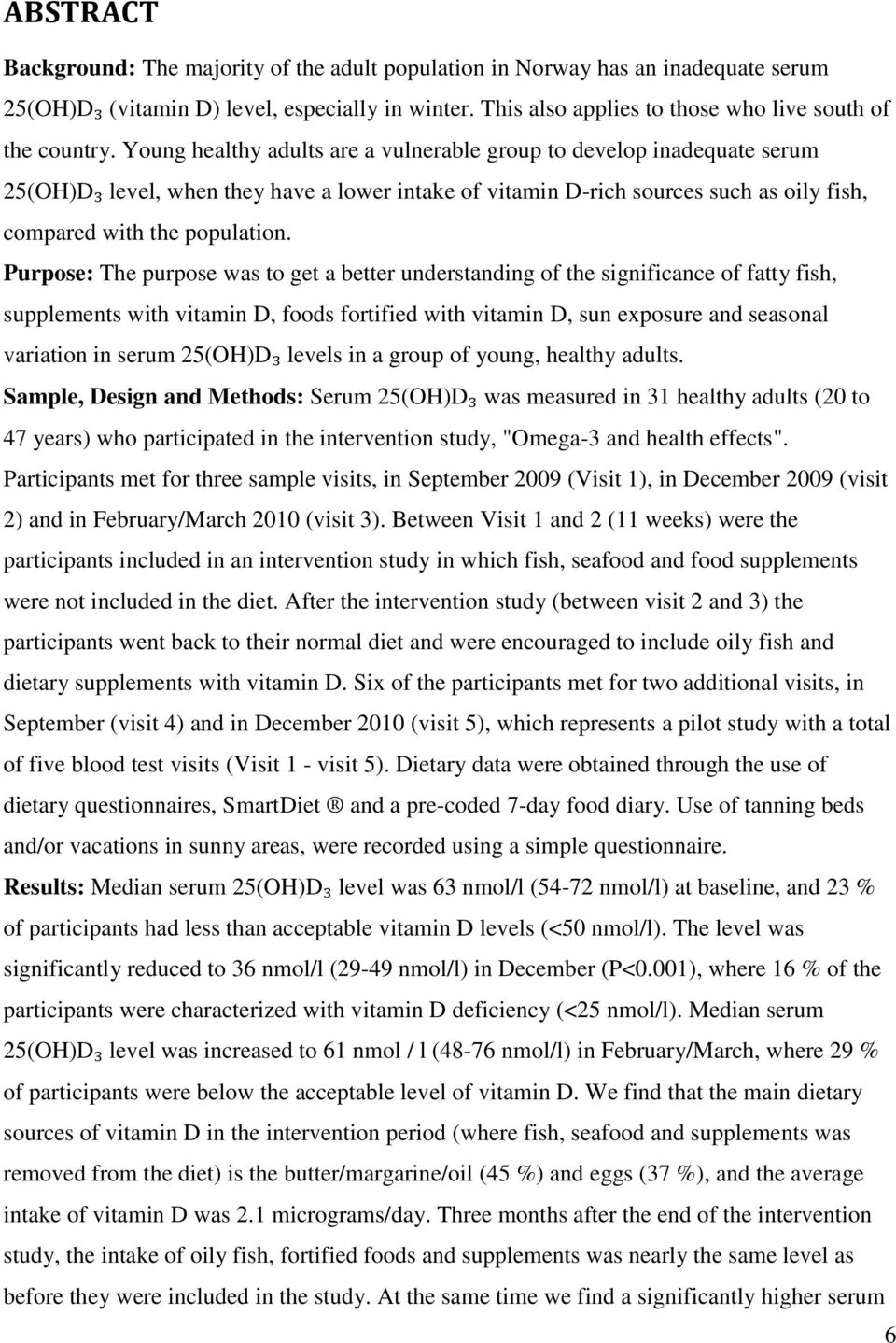 Purpose: The purpose was to get a better understanding of the significance of fatty fish, supplements with vitamin D, foods fortified with vitamin D, sun exposure and seasonal variation in serum