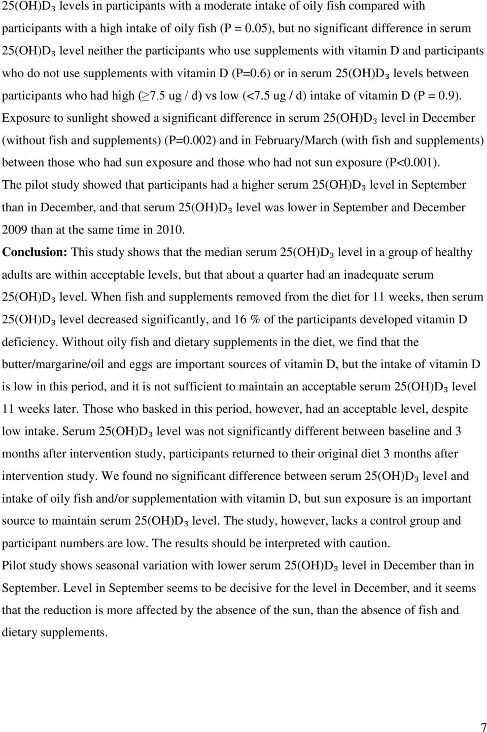 6) or in serum 25(OH)D₃ levels between participants who had high ( 7.5 ug / d) vs low (<7.5 ug / d) intake of vitamin D (P = 0.9).