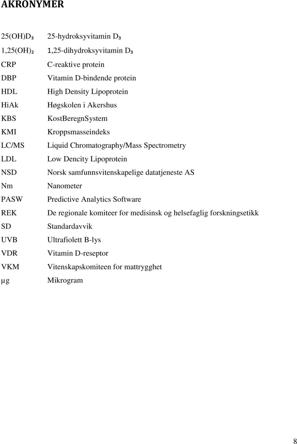 Dencity Lipoprotein NSD Norsk samfunnsvitenskapelige datatjeneste AS Nm Nanometer PASW Predictive Analytics Software REK De regionale komiteer for