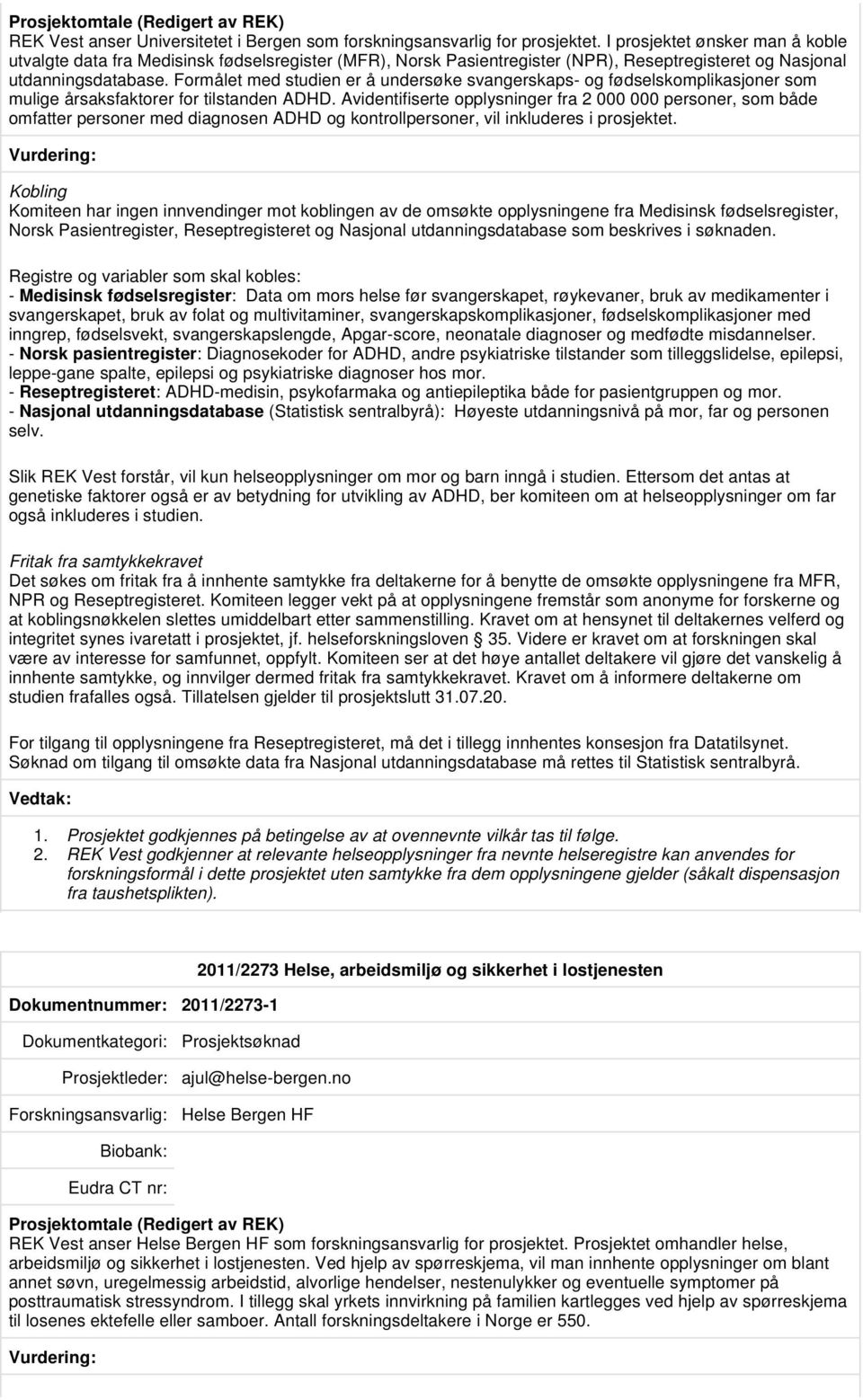 Formålet med studien er å undersøke svangerskaps- og fødselskomplikasjoner som mulige årsaksfaktorer for tilstanden ADHD.