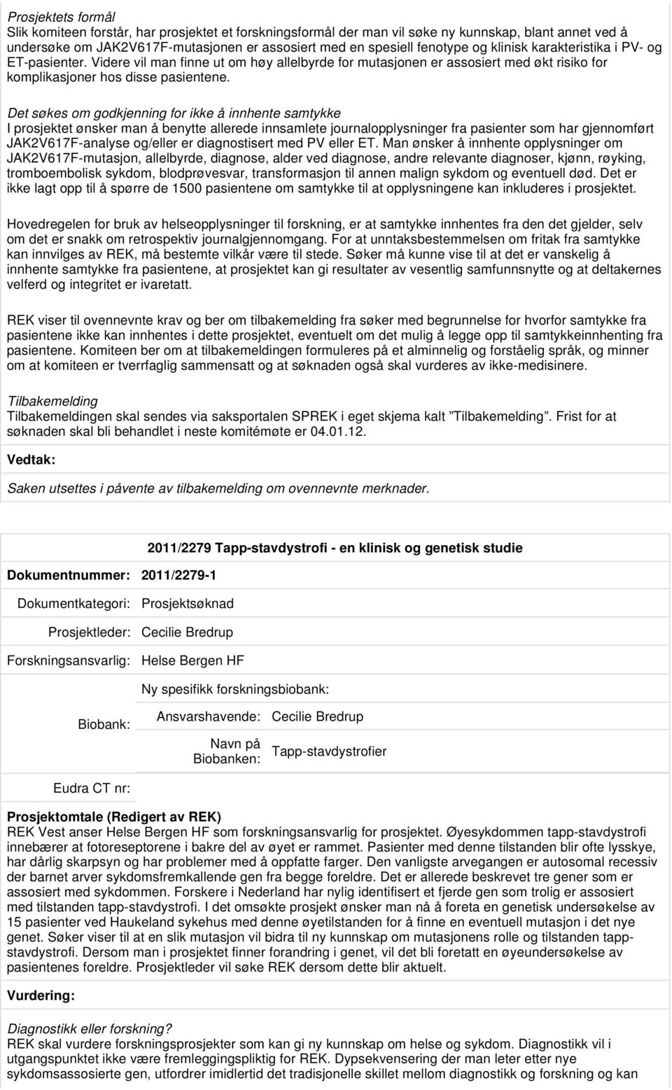 Det søkes om godkjenning for ikke å innhente samtykke I prosjektet ønsker man å benytte allerede innsamlete journalopplysninger fra pasienter som har gjennomført JAK2V617F-analyse og/eller er