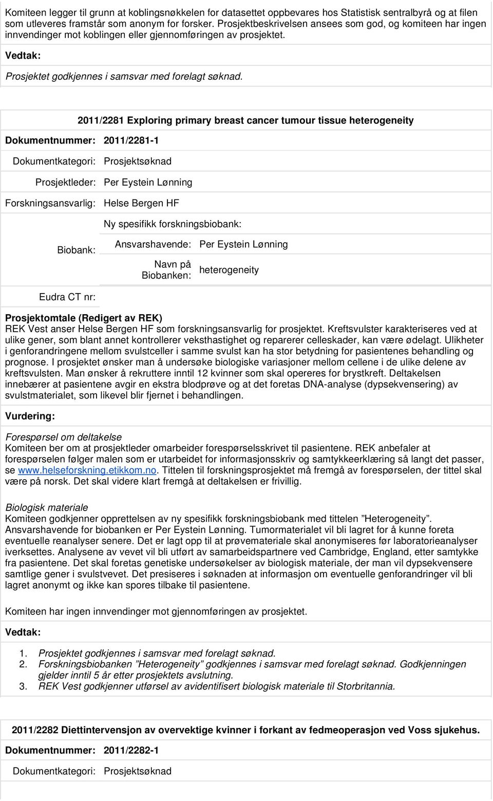 2011/2281 Exploring primary breast cancer tumour tissue heterogeneity Dokumentnummer: 2011/2281-1 Prosjektsøknad Prosjektleder: Per Eystein Lønning Helse Bergen HF Ny spesifikk forskningsbiobank: