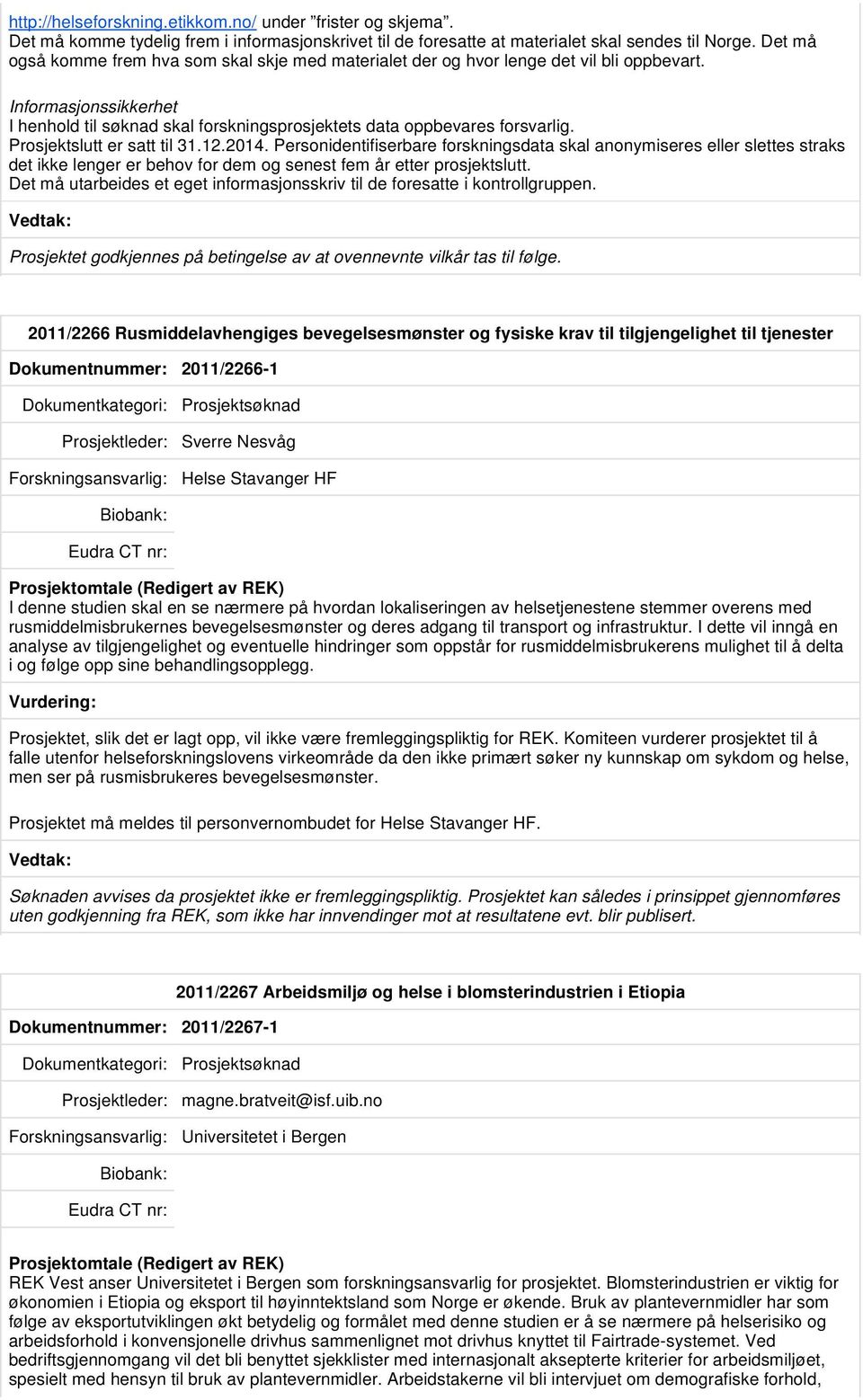 Prosjektslutt er satt til 31.12.2014. Personidentifiserbare forskningsdata skal anonymiseres eller slettes straks det ikke lenger er behov for dem og senest fem år etter prosjektslutt.