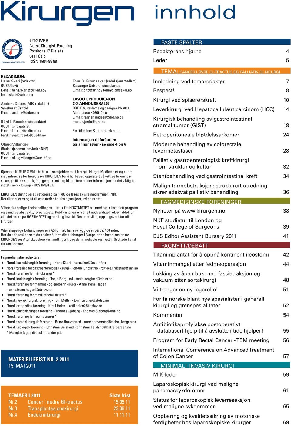 no UTGIVER Norsk Kirurgisk Forening Postboks 17 Kjelsås 0411 Oslo ISSN 1504-88 88 Olaug Villanger (Redaksjonsmedlem/leder NKF) OUS Rikshospitalet E-mail: olaug.villanger@ous-hf.no Tom B.