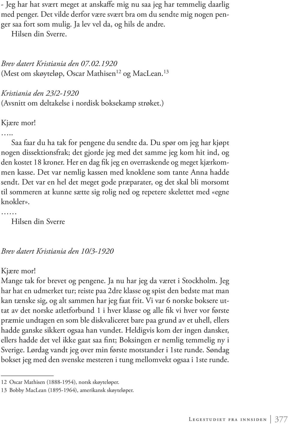 ) Saa faar du ha tak for pengene du sendte da. Du spør om jeg har kjøpt nogen dissektionsfrak; det gjorde jeg med det samme jeg kom hit ind, og den kostet 18 kroner.